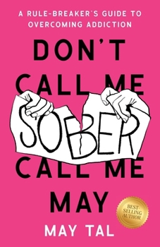 Paperback Don't Call Me Sober, Call Me May: A Rule-Breaker's Guide to Overcoming Addiction Book
