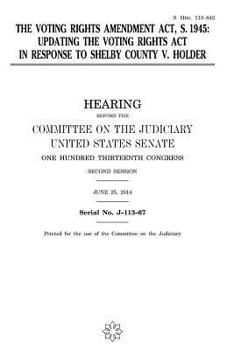Paperback The Voting Rights Amendment Act, S. 1945: updating the Voting Rights Act in response to Shelby County v. Holder Book