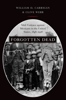 Paperback Forgotten Dead: Mob Violence Against Mexicans in the United States, 1848-1928 Book