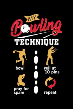 My Bowling Technique Bowl Yell At 10 Pins Pray For Spare Repeat: Funny Bowling Technique Print Bowling League Lined Notebook Journal Diary 6x9