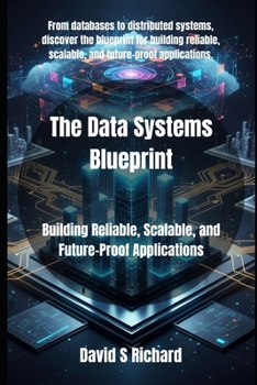 Paperback The Data Systems Blueprint: Building Reliable, Scalable, and Future-Proof Applications Book