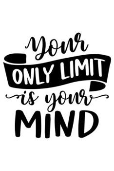 Your Only Limit Is Your Mind: Lined Blank Notebook Journal With Funny Sassy Sayings, Great Gifts For Coworkers, Employees, Women, And Family