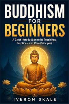 Paperback Buddhism for Beginners: A Clear Introduction to Its Teachings, Practices, and Core Principles Book