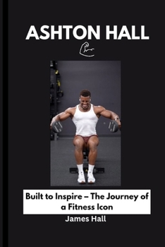 ASHTON HALL: Built to Inspire – The Journey of a Fitness Icon
