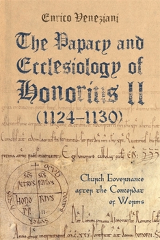 Hardcover The Papacy and Ecclesiology of Honorius II (1124-1130): Church Governance After the Concordat of Worms Book