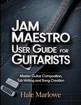 Paperback Jam Maestro User Guide For Guitarists: Master Guitar Composition, Tab Writing And Song Creation. Book