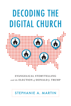 Hardcover Decoding the Digital Church: Evangelical Storytelling and the Election of Donald J. Trump Book