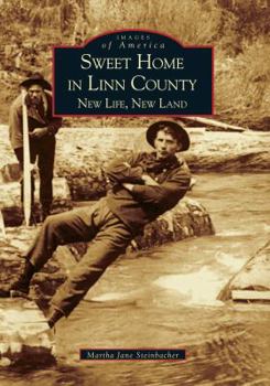 Sweet Home in Linn County: New Life, New Land - Book  of the Images of America: Oregon