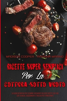 Paperback Ricette Super Semplici Per La Cottura Sotto Vuoto: La Guida Definitiva Per Cucinare Facilmente Deliziose Ricette Sou Vide Con Tecniche, Suggerimenti E [Italian] Book