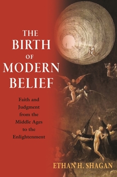 Hardcover The Birth of Modern Belief: Faith and Judgment from the Middle Ages to the Enlightenment Book