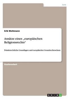 Paperback Ansätze eines "europäischen Religionsrechts": Primärrechtliche Grundlagen und europäischer Grundrechteschutz [German] Book