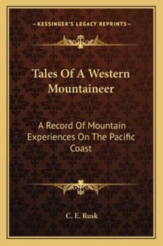 Tales Of A Western Mountaineer: A Record Of Mountain Experiences On The Pacific Coast