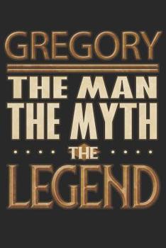 Paperback Gregory The Man The Myth The Legend: Gregory Notebook Journal 6x9 Personalized Customized Gift For Someones Surname Or First Name is Gregory Book