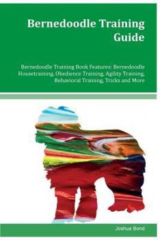 Paperback Bernedoodle Training Guide Bernedoodle Training Book Features: Bernedoodle Housetraining, Obedience Training, Agility Training, Behavioral Training, T Book