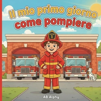 Il mio primo giorno come pompiere: Una storia divertente ed educativa su come diventare un pompiere (Italian Edition)