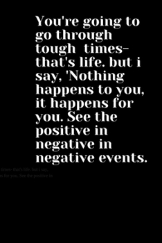 Paperback You're going to go through tough times- that's life. but i say, 'Nothing happens to you, it happens for you. See the positive in negative in negative Book