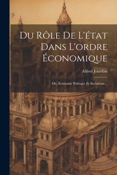 Paperback Du Rôle De L'état Dans L'ordre Économique: Ou, Économie Politique Et Socialisme... [French] Book