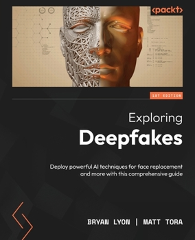 Paperback Exploring Deepfakes: Deploy powerful AI techniques for face replacement and more with this comprehensive guide Book