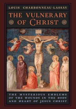 Hardcover The Vulnerary of Christ: The Mysterious Emblems of the Wounds in the Body and Heart of Jesus Christ Book