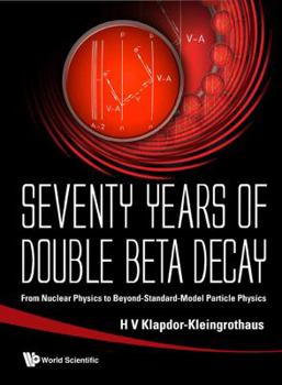 Hardcover Seventy Years of Double Beta Decay: From Nuclear Physics to Beyond-Standard-Model Particle Physics Book