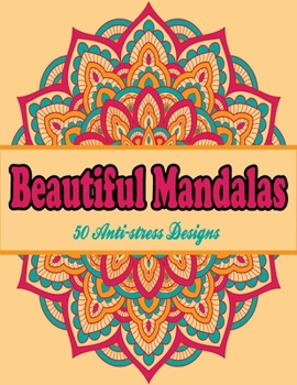 Beautiful Mandalas: 50 Anti-stress Designs: Mandala Coloring Book For Adults - Stress Relieving Designs