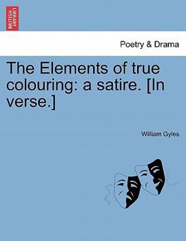 Paperback The Elements of True Colouring: A Satire. [in Verse.] Book