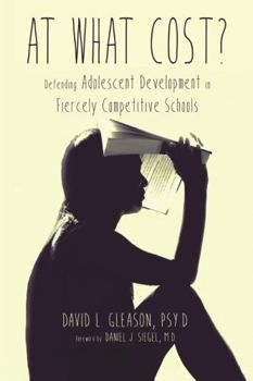 Paperback At What Cost?: Defending Adolescent Development in Fiercely Competitive Schools Book