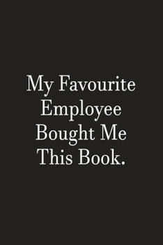 My Favourite Employee Bought Me This Book: Lined Notebook