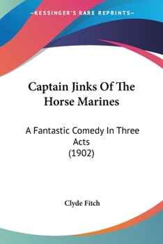 Paperback Captain Jinks Of The Horse Marines: A Fantastic Comedy In Three Acts (1902) Book