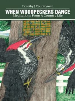 When Woodpeckers Dance: Meditations from a Country Life