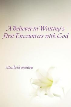 Paperback A Believer-In-Waiting's First Encounters with God Book