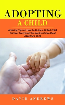 Paperback Adopting a Child: Amazing Tips on How to Guide a Gifted Child (Discover Everything You Need to Know About Adopting a Child) Book
