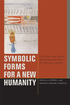 Symbolic Forms for a New Humanity: Cultural and Racial Reconfigurations of Critical Theory - Book  of the Just Ideas: Transformative Ideals of Justice in Ethical and Political Thought