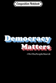 Composition Notebook: Democracy Matters We The People March Washington DC  Journal/Notebook Blank Lined Ruled 6x9 100 Pages