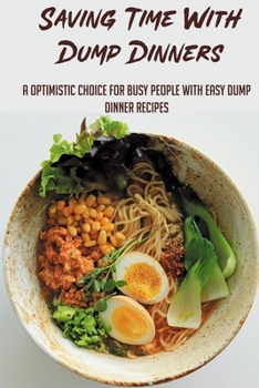 Paperback Saving Time With Dump Dinners: A Optimistic Choice For Busy People With Easy Dump Dinner Recipes: The Ultimate Beginner'S Meal Planning Guide To Dump Book