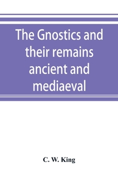 Paperback The Gnostics and their remains, ancient and mediaeval Book
