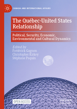 Paperback The Québec-United States Relationship: Political, Security, Economic, Environmental and Cultural Dynamics Book