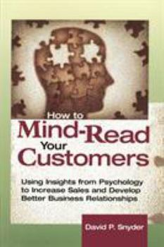 Paperback How to Mind-Read Your Customers: Using Insights from Psychology to Increase Sales and Develop Better Business Relationships Book