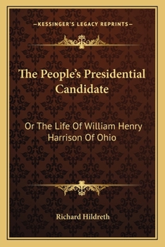 The People's Presidential Candidate; or The Life of William Henry Harrison, of Ohio