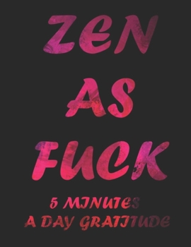 Paperback Zen as Fuck 5 Minutes a Day Gratitude: A Journal for Practicing the Mindful, Gratitude Journal, Zen as F*ck Journals, Funny F*ck Journals, Practicing Book