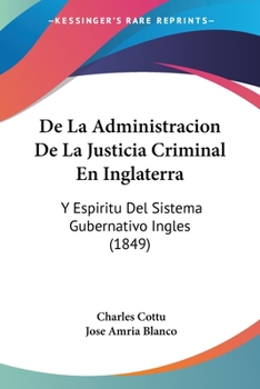 De La Administración De La Justicia Criminal En Inglaterra: Y Espíritu Del Sistema Gubernativo Inglés...