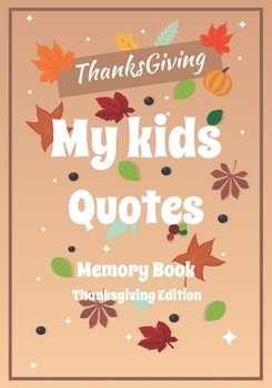 My kids Quotes Memory book thanksgiving edition: A Themed Journal for Parents to write down the cute and funny things their children said | Funny Gift ... and Hilarious moments of kids |110 pages 7x10