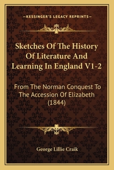Paperback Sketches Of The History Of Literature And Learning In England V1-2: From The Norman Conquest To The Accession Of Elizabeth (1844) Book