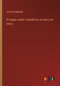 El espejo vuelto: comedia en un acto y en verso