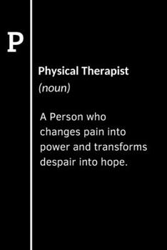 Physical Therapist (noun) A Person who changes pain into power and transforms despair into hope: Blank lined notebook Physical therapy gifts | ... PT assistant  or graduate student