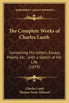 Paperback The Complete Works of Charles Lamb: Containing His Letters, Essays, Poems, Etc., with a Sketch of His Life (1879) Book