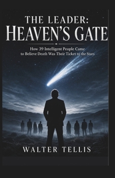 The Leader: Heaven's Gate: How 39 Intelligent People Came to Believe Death Was Their Ticket to the Stars (True Story Behind the Screen)