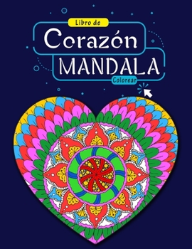 Libro para Colorear Mandala de Corazones: Hermosos mandalas de corazón para relajación, felicidad y alivio del estrés, mandalas de pintura, libro para colorear mandala