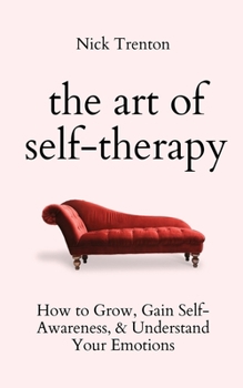 Paperback The Art of Self-Therapy: How to Grow, Gain Self-Awareness, and Understand Your Emotions Book