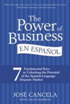 Hardcover The Power of Business En Espa?ol: 7 Fundamental Keys to Unlocking the Potential of the Spanish-Language Hispanic Market [Spanish] Book